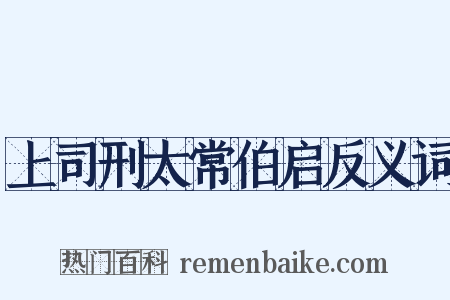 上司刑太常伯启反义词是什么意思的图片